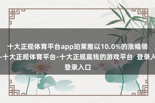 十大正规体育平台app珀莱雅以10.0%的涨幅领涨-十大正规体育平台-十大正规赢钱的游戏平台 登录入口