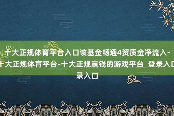 十大正规体育平台入口该基金畅通4资质金净流入-十大正规体育平台-十大正规赢钱的游戏平台  登录入口