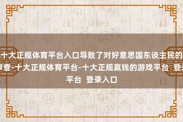 十大正规体育平台入口导致了对好意思国东谈主民的透澈审查-十大正规体育平台-十大正规赢钱的游戏平台 登录入口