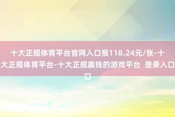 十大正规体育平台官网入口报118.24元/张-十大正规体育平台-十大正规赢钱的游戏平台 登录入口